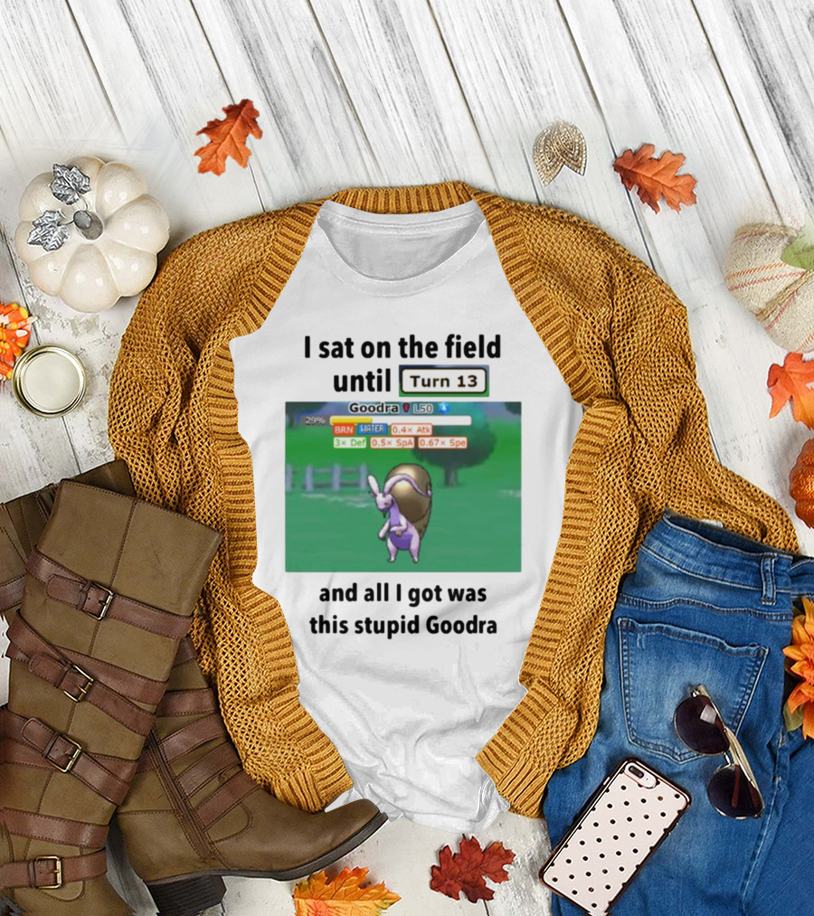 I Sat on the Field Until Turn 13 and All I Got Was This Stupid Goodra Profshroomish T-Shirt