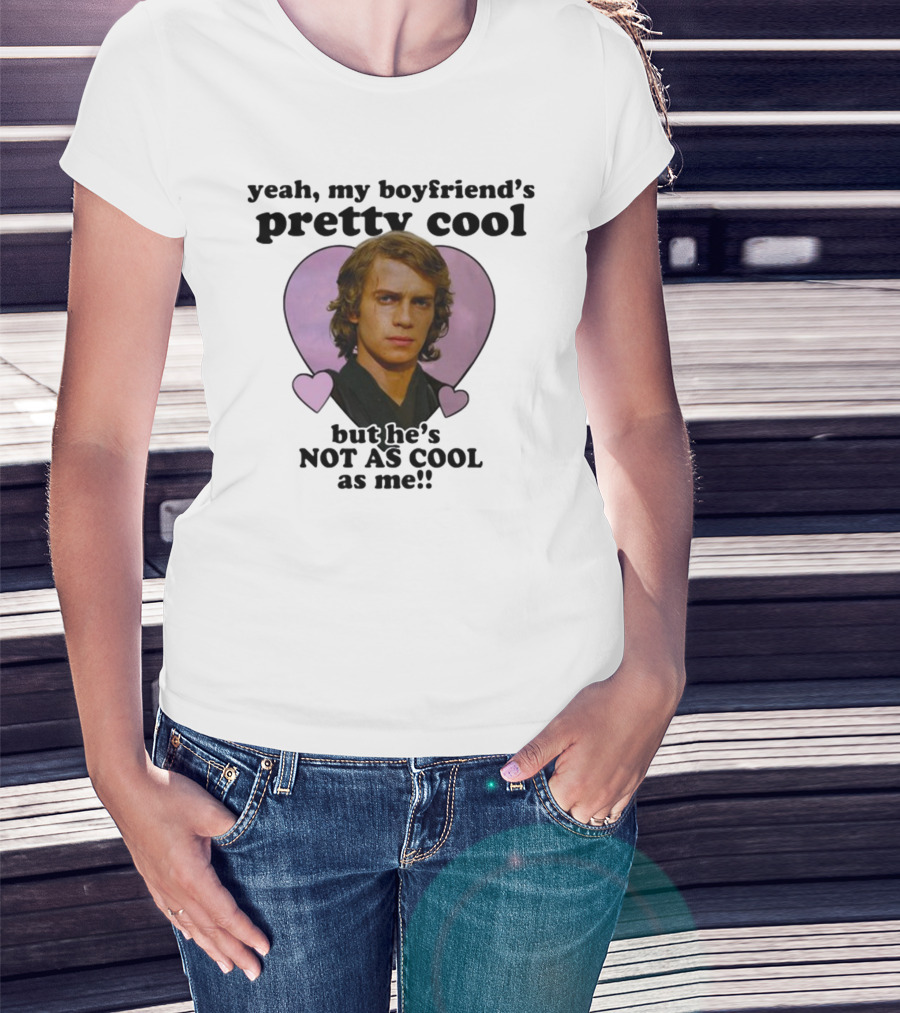 Yeah My Boyfriend's Pretty Cool But He's Not As Cool As Me Anakin Skywalker T-Shirt