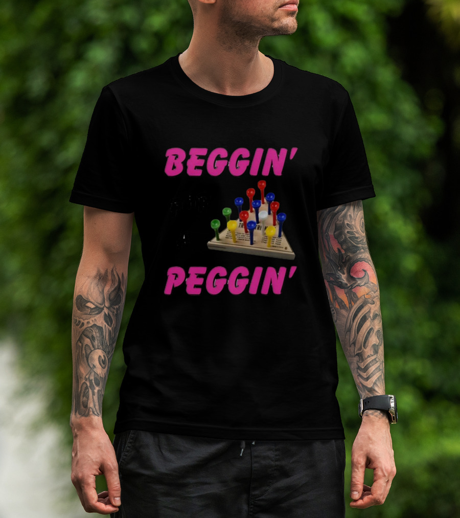 Beggin' For A Peggin' Triangle Peg Game Humor T-Shirt