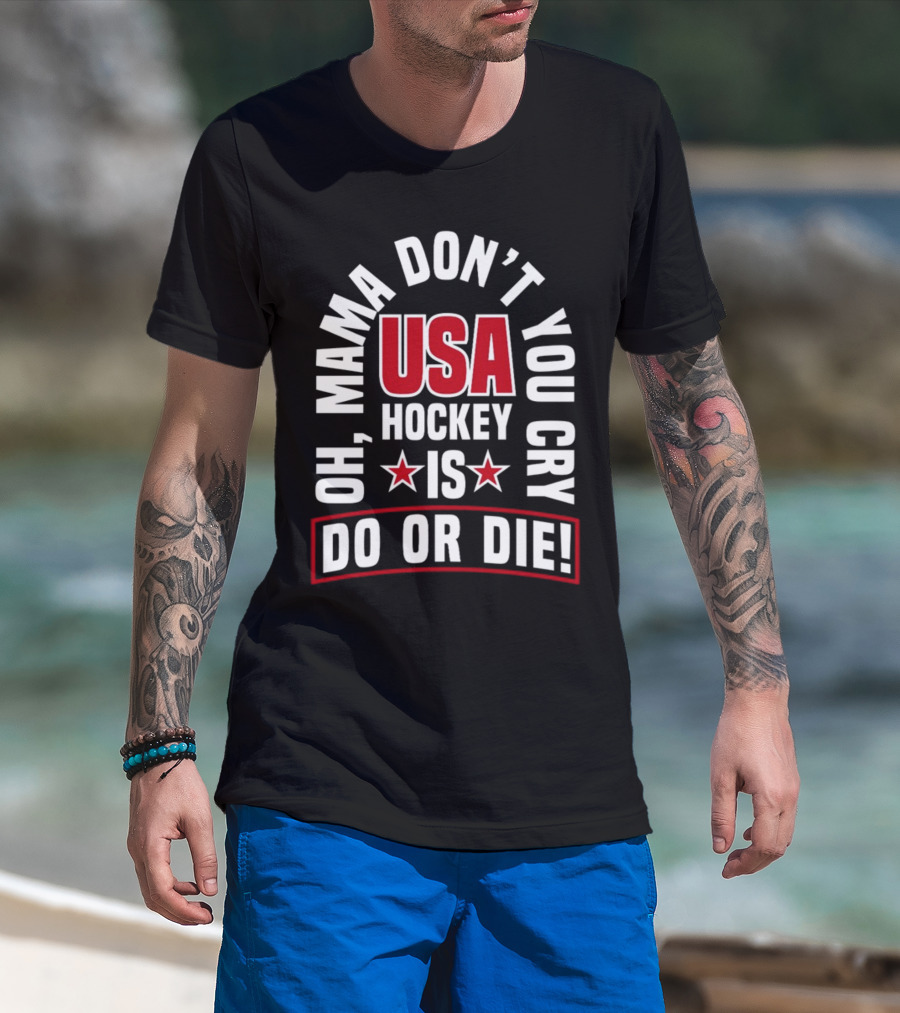 USA Hockey Oh Mama Don't You Cry Is Do Or Die T-Shirt