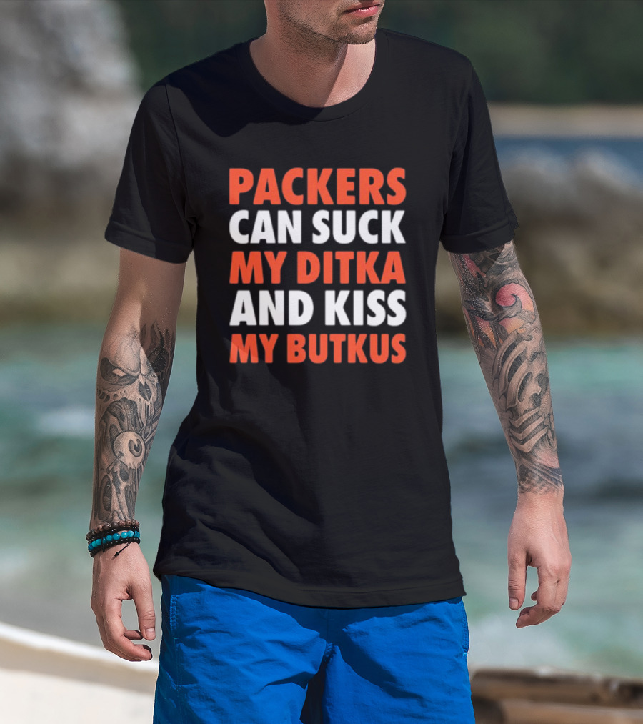 Packers Can Suck My Ditka And Kiss My Butkus Packers Vs. Bears Rivalry Fan Gear T-Shirt