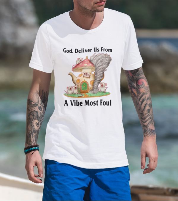 God Deliver Us From A Vibe Most Foul Mushroom House With Mice And Teapot Tornado T-Shirt