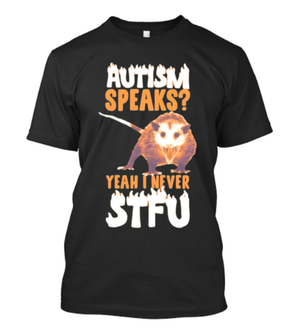 Gotfunny Autism Speaks Yeah I Never STFU Opossum T-Shirt