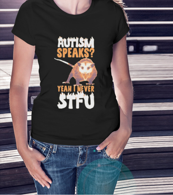 Gotfunny Autism Speaks Yeah I Never STFU Opossum T-Shirt