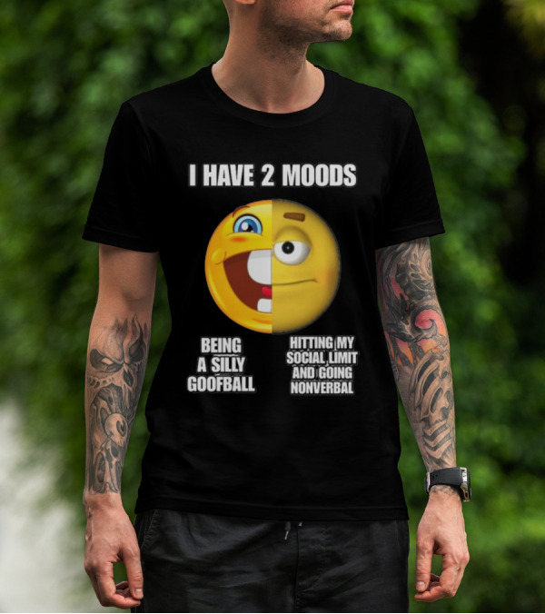 I Have 2 Moods Being A Silly Goofball Hitting My Social Limit And Going Nonverbal Emoji Faces T-Shirt