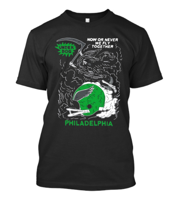 Philadelphia Now Or Never We Fly Together Under Dog T-Shirt