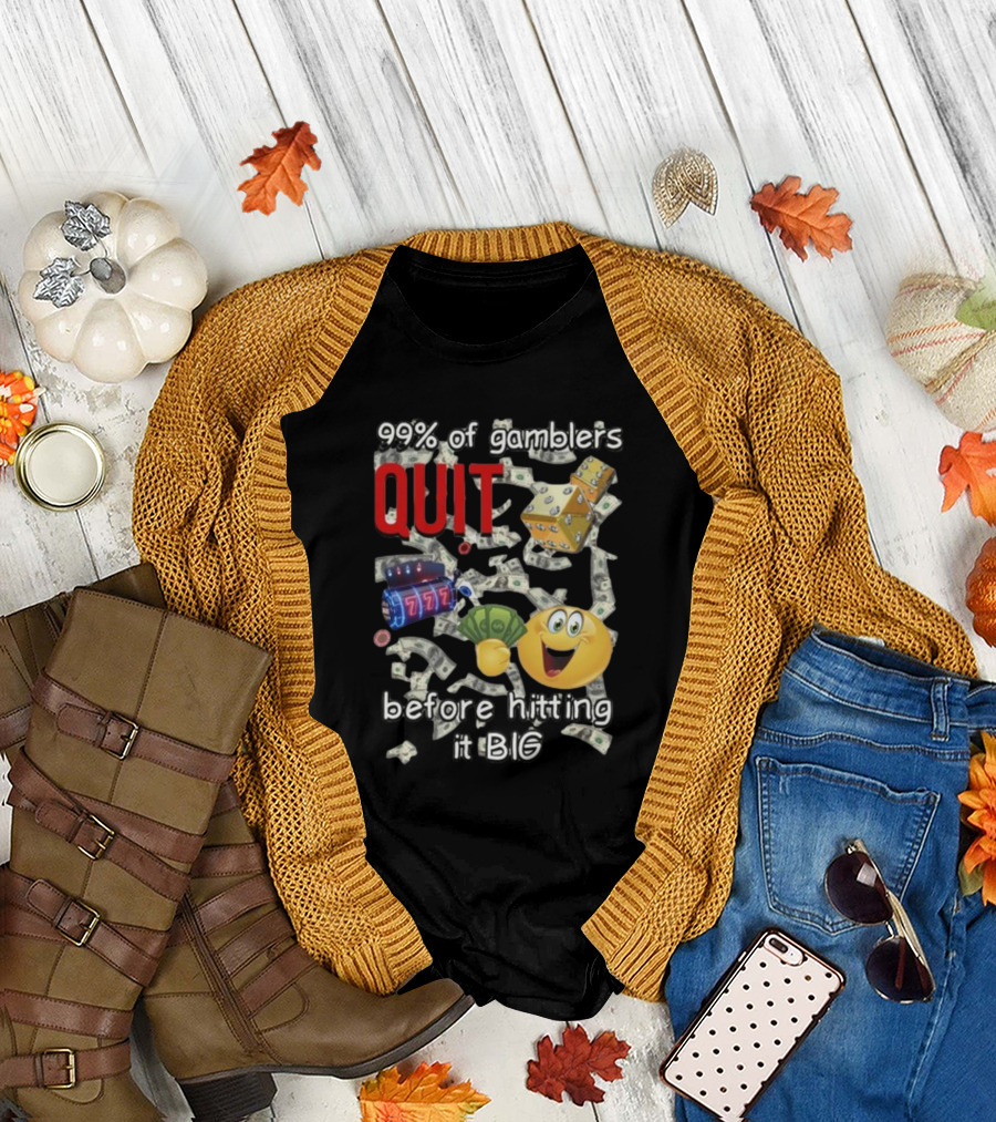 99% Of Gamblers Quit Before Hitting It Big Dice Slot Emoji Money T-Shirt