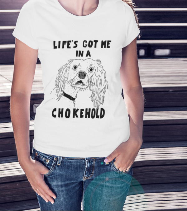 Life's Got Me In A Chokehold Funny Dog Sketch T-Shirt