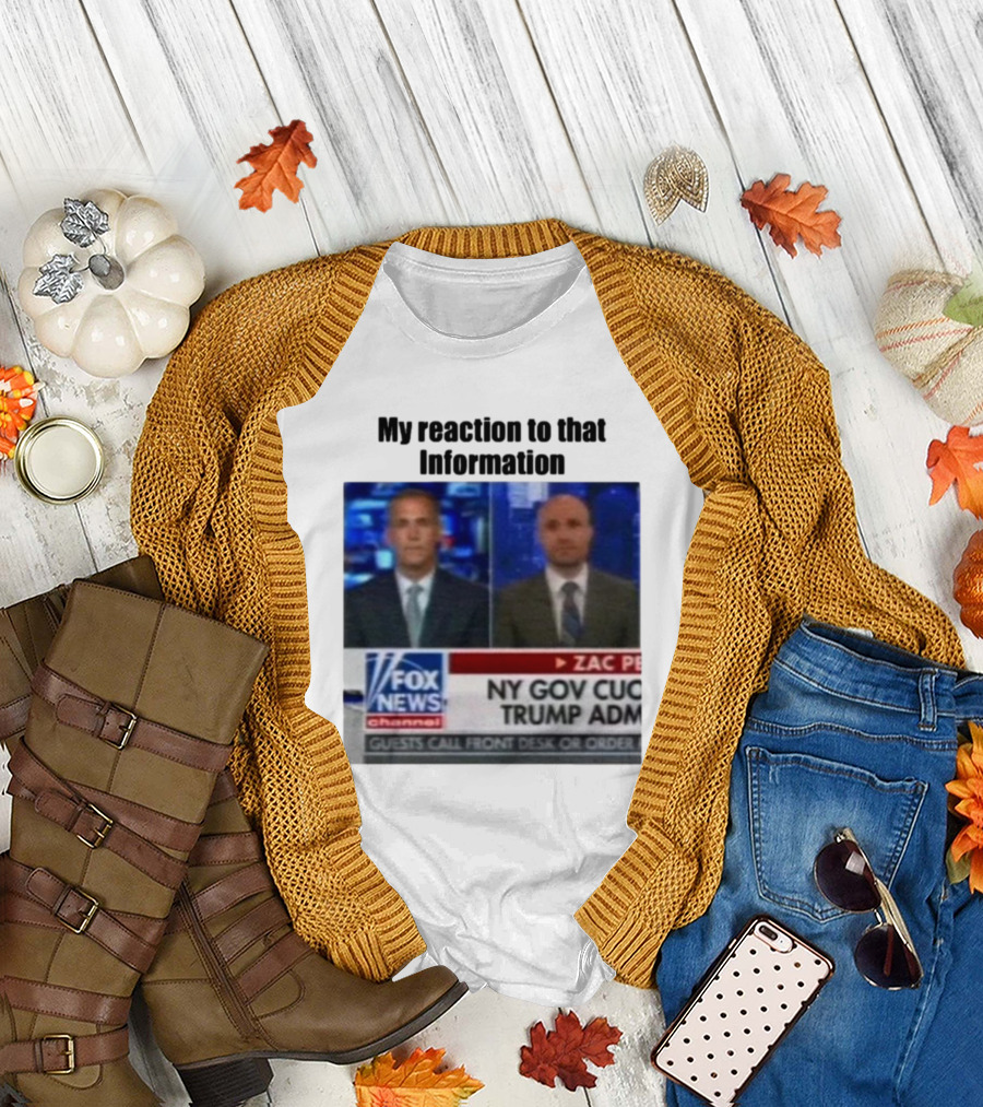 My Reaction to That Information Fox News NY Gov Cuomo Trump Admin T-Shirt