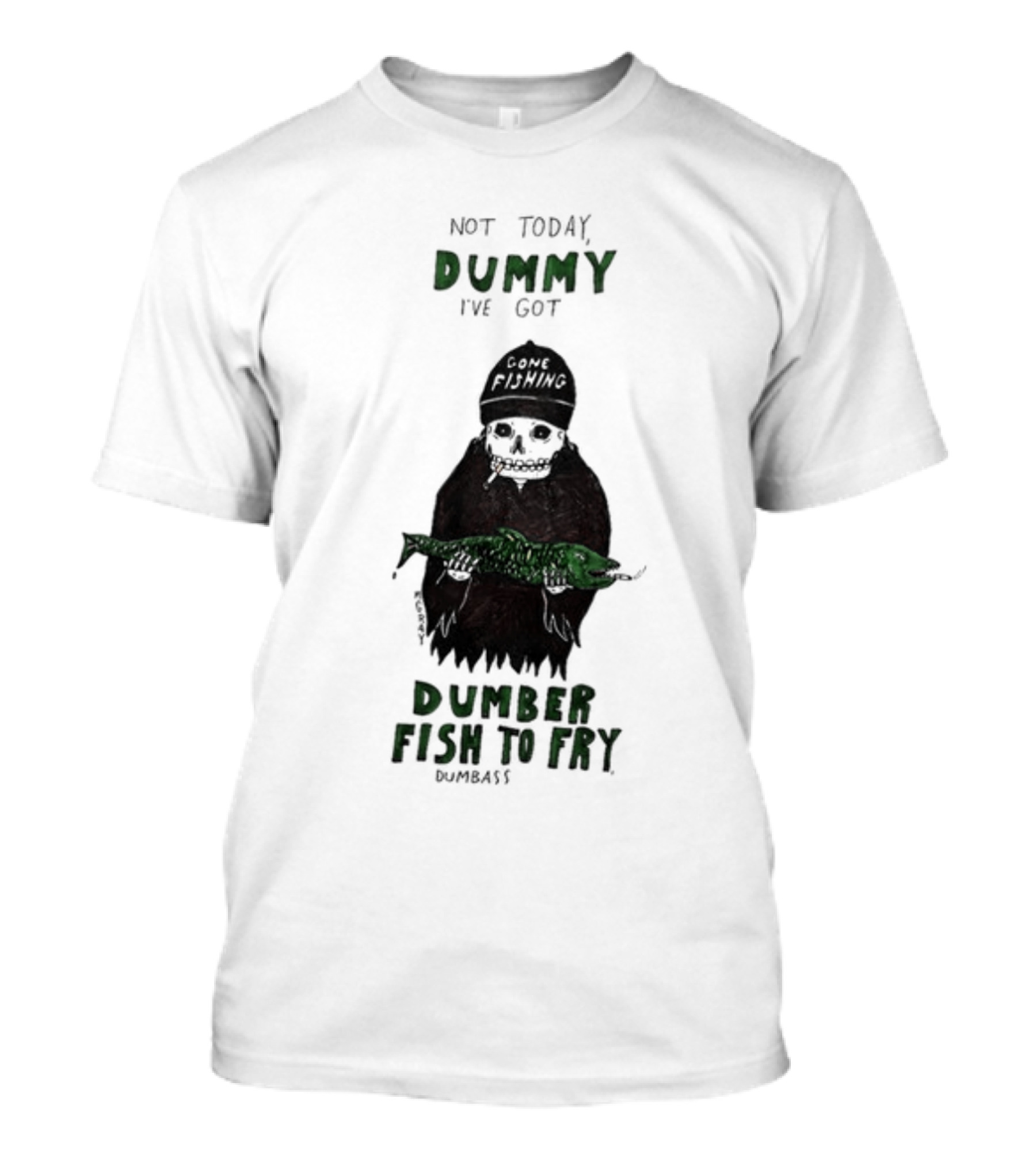 Not Today Dummy Not Today I've Got Gone Fishing Dumber Fish To Fry Dumbass T-Shirt