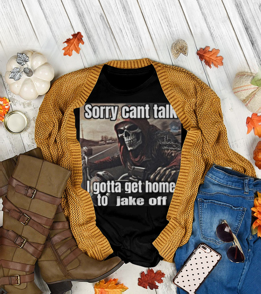 Sorry Cant Talk I Gotta Get Home To Jake Off Motorcycle Skull Rider T-Shirt
