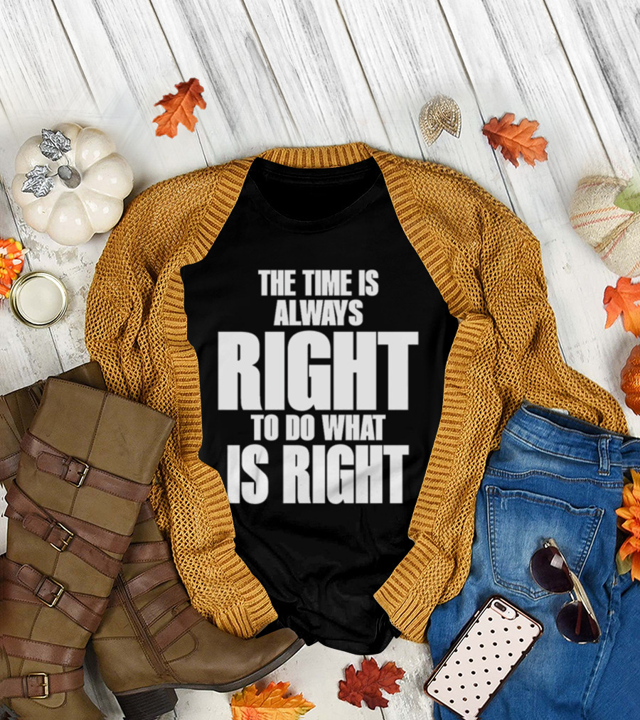 The Time Is Always Right to Do What Is Right Inspirational Crewneck T-Shirt