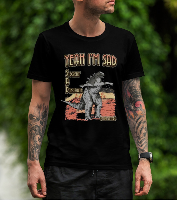 Yeah I'm Sad Secretly A Dinosaur Penkmatters T-Shirt
