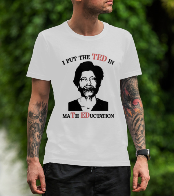 I PUT THE TED IN MATH EDUCATION T-Shirt