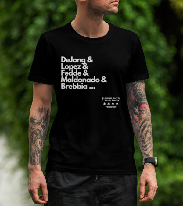 DeJong Lopez Fedde Maldonado Brebbia Good Guys Talk Back Podcast T-Shirt