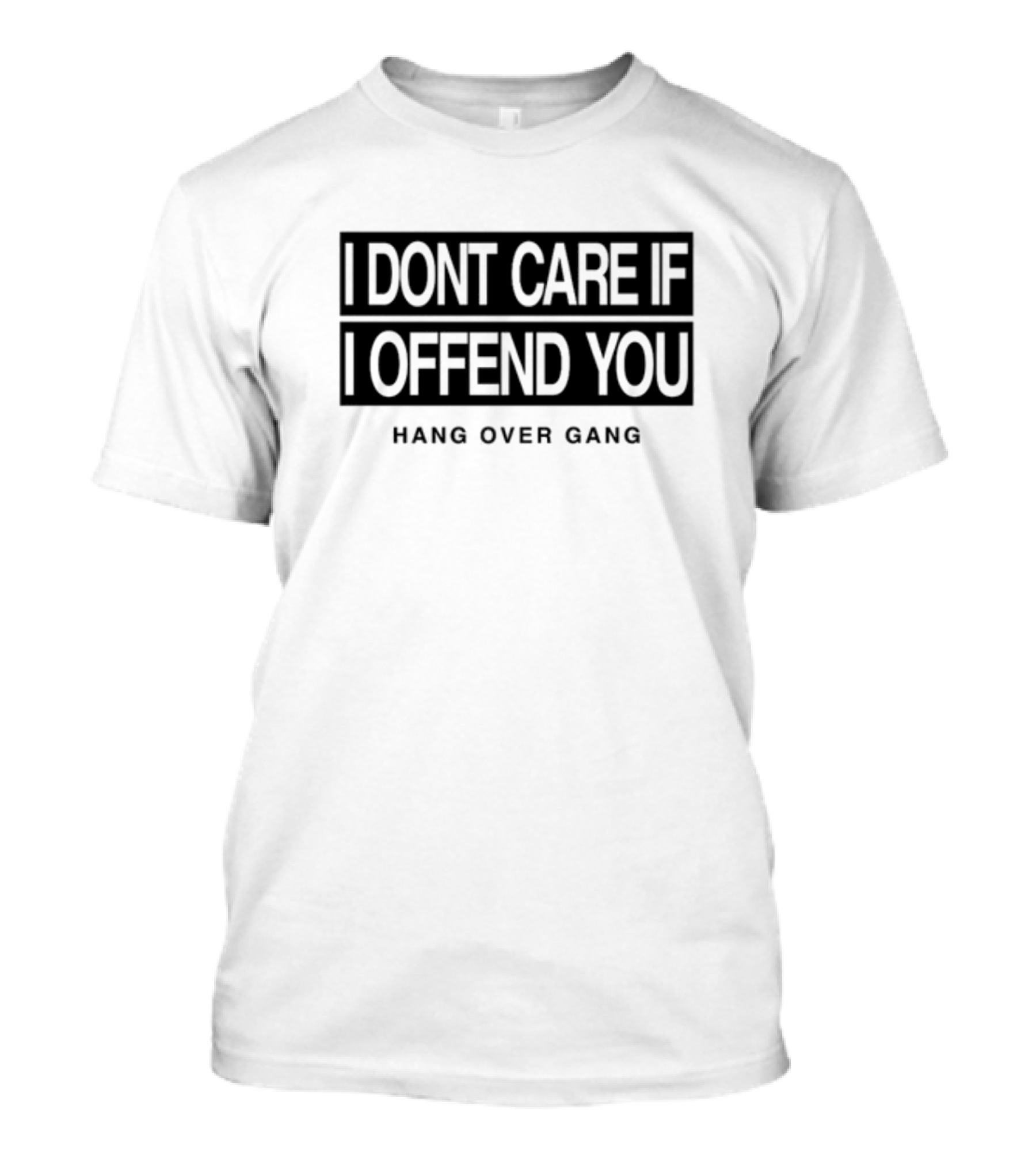 I Dont Care If I Offend You Hang Over Gang T-Shirt