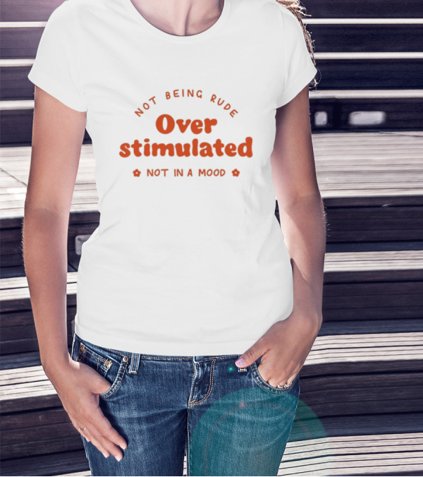 Not Being Rude Over Stimulated Not In A Mood T-Shirt