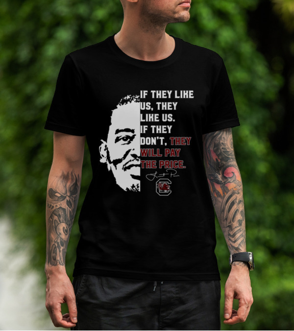 Gamecocks If They Like Us They Like Us If They Don't They Will Pay The Price Half-Face T-Shirt