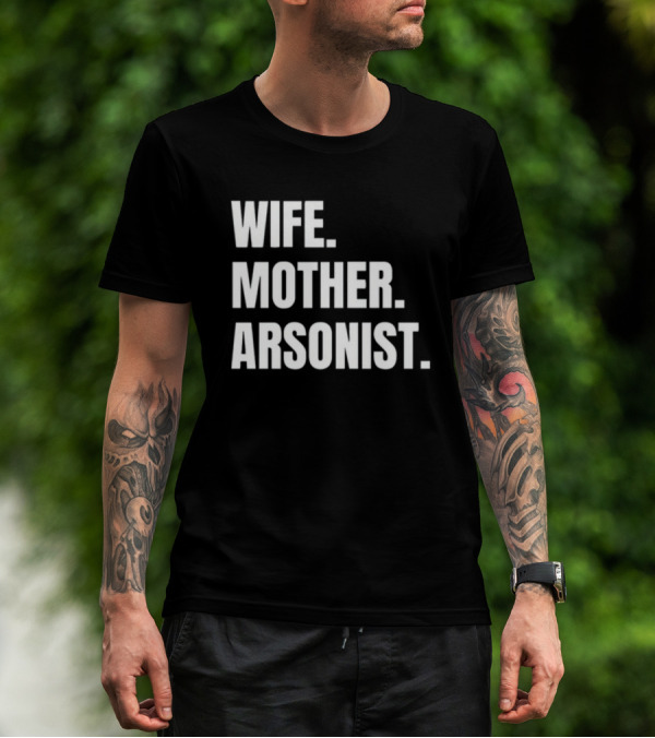 Gotfunny Wife Mother Arsonist T-Shirt