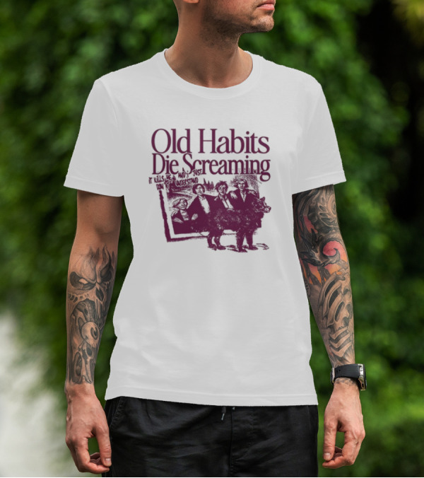 Old Habits Die Screaming It Kills Me Who's Next On The Tracklist T-Shirt