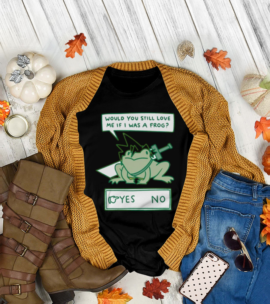 Would You Still Love Me If I Was A Frog Sword Yes No T-Shirt