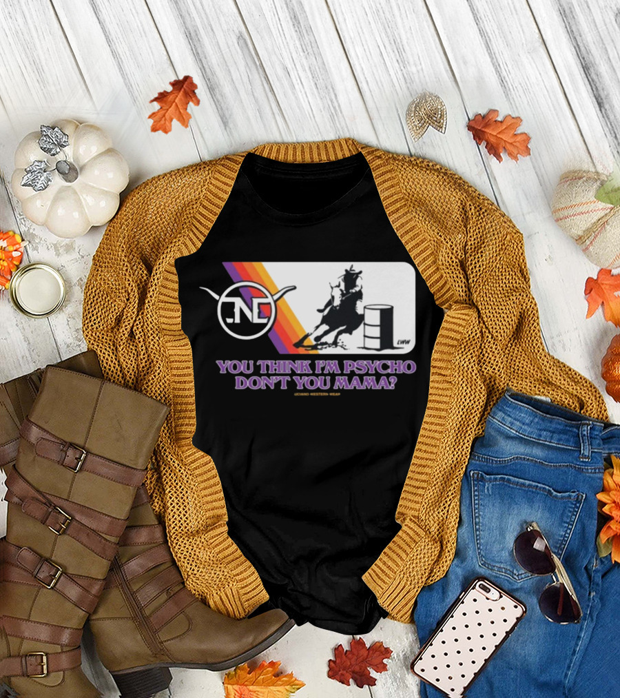 Lone Star Western Wear Barrel Racer You Think I'm Psycho Don't You Mama Retro Rodeo T-Shirt