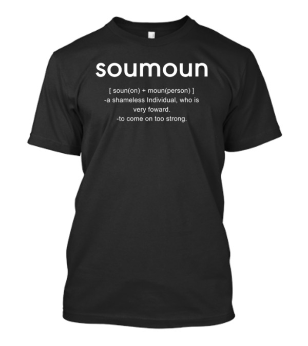 Soumoun Definition Shameless Individual Forward To Come On Too Strong T-Shirt