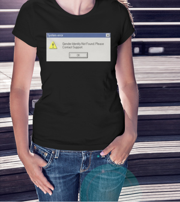 System Error Gender Identity Not Found Please Contact Support OK T-Shirt