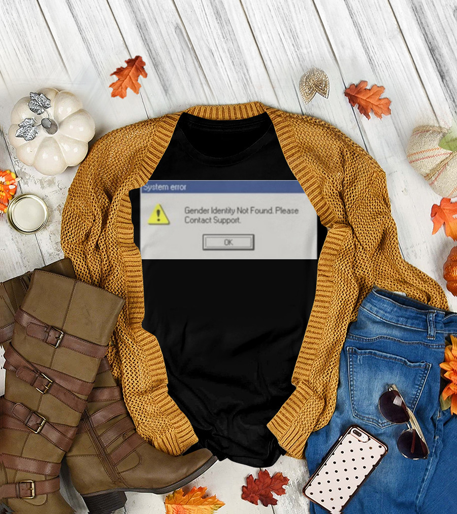 System Error Gender Identity Not Found Please Contact Support OK T-Shirt