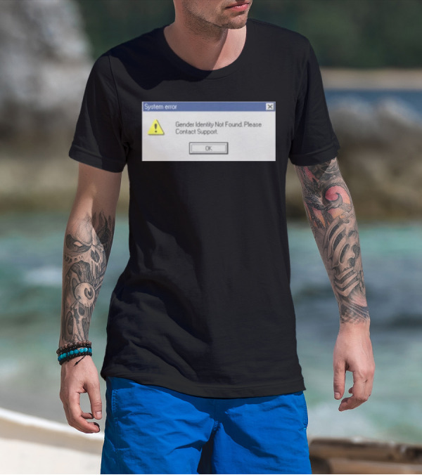 System Error Gender Identity Not Found Please Contact Support OK T-Shirt