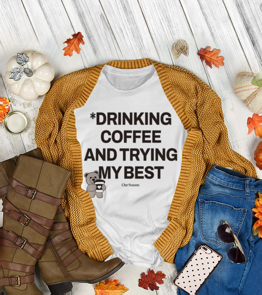 Drinking Coffee And Trying My Best Teddy Bear OurSeasons T-Shirt
