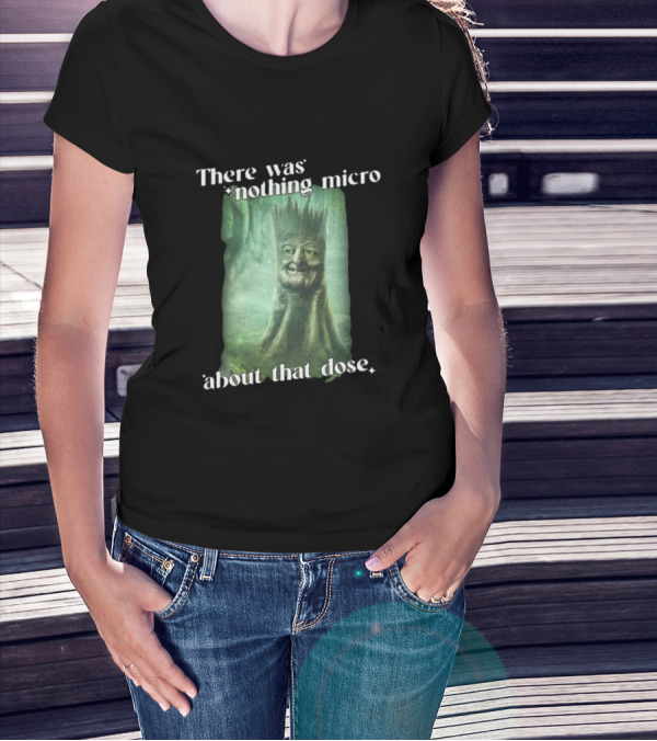 There Was Nothing Micro About That Dose Tree Face Forest Background T-Shirt