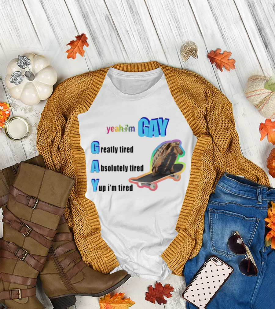 Yeah I'm Gay Greatly Tired Absolutely Tired Yup I'm Tired Turtle Skateboard T-Shirt