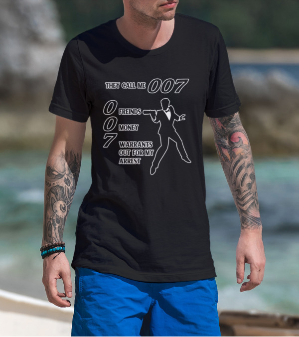 They Call Me 007 Friends Money Warrants Out For My Arrest T-Shirt