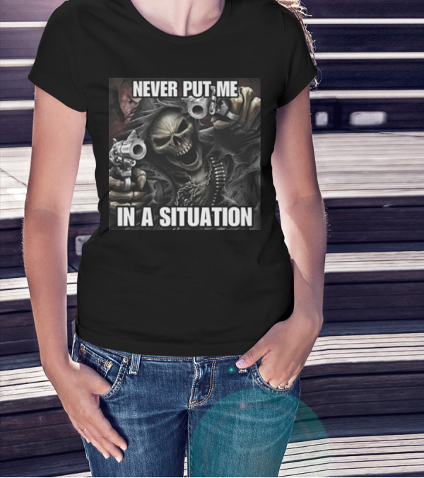 Never Put Me In A Situation Skeleton Guns Dark T-Shirt