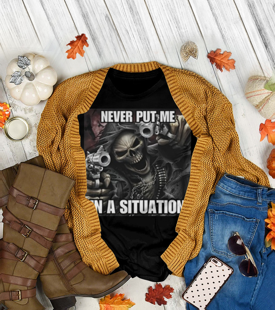 Never Put Me In A Situation Skeleton Guns Dark T-Shirt