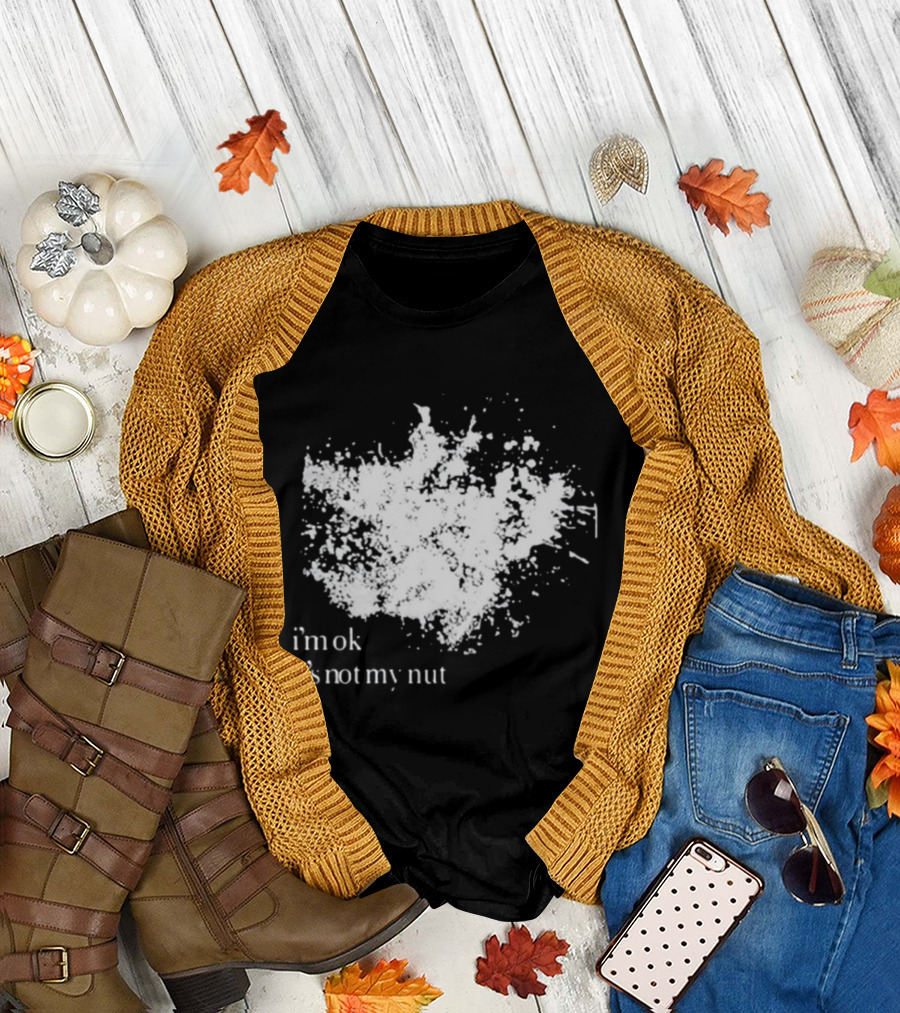 i'm ok it's not my nut white splatter T-Shirt