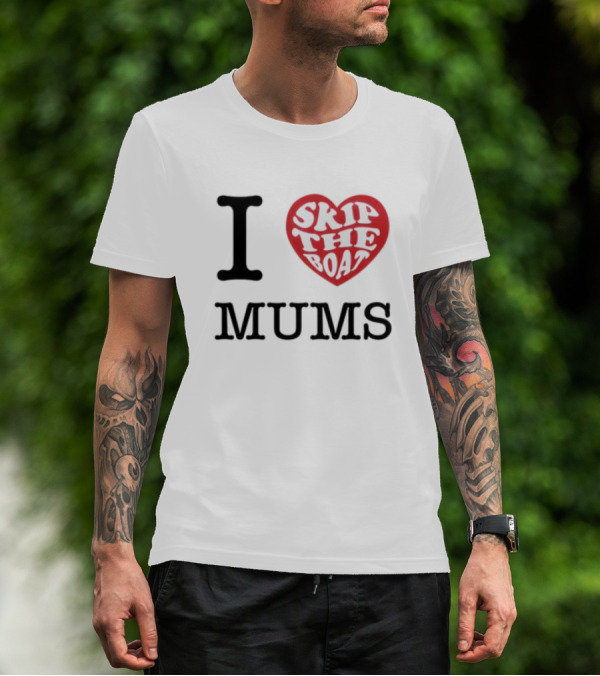 I Love Skip The Boat Mums T-Shirt