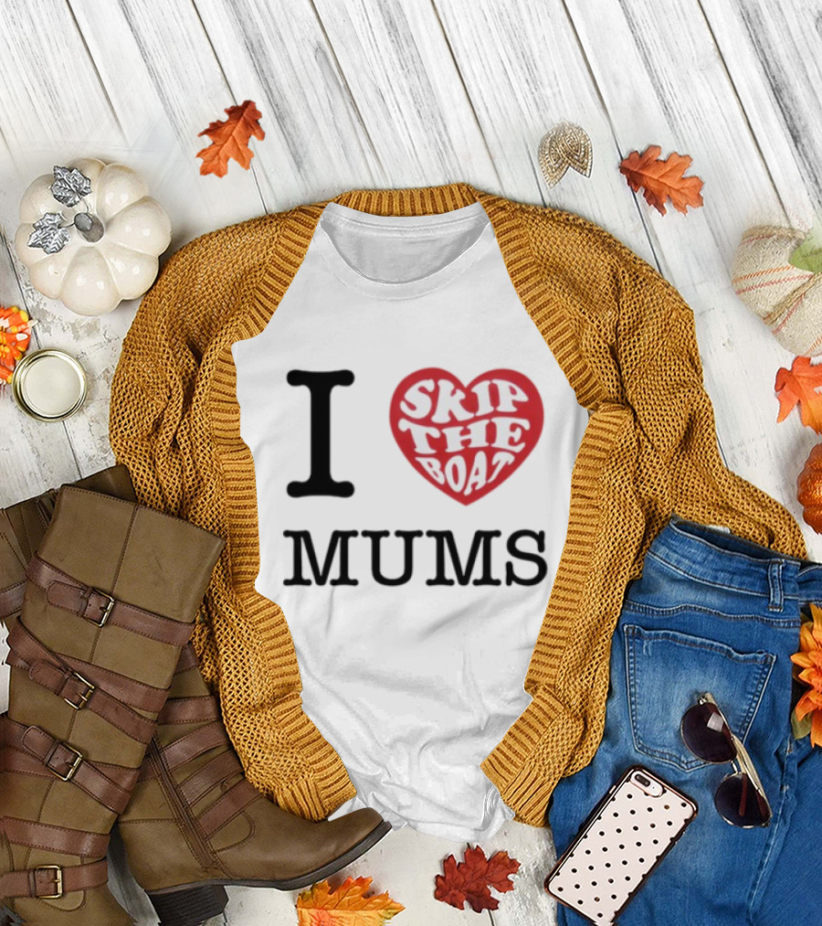 I Love Skip The Boat Mums T-Shirt
