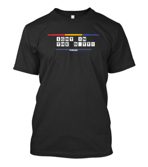 IGHT IN THE B_TT PHRASE T-Shirt