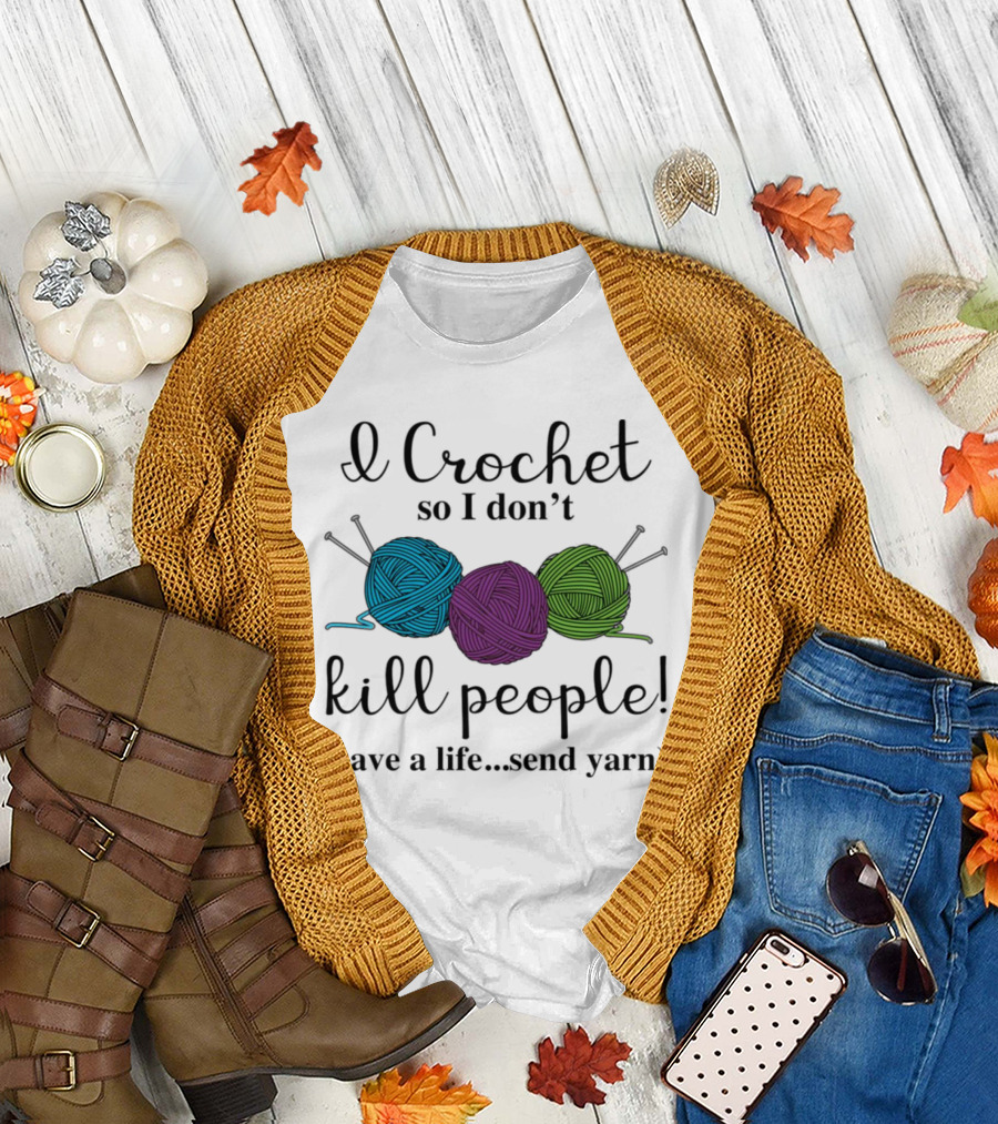 I Crochet So I Don't Kill People Save a Life Send Yarn T-Shirt