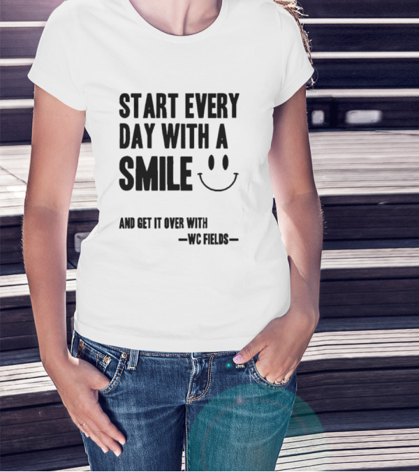 Start Every Day With A Smile And Get It Over With WC Fields Smiley Face T-Shirt