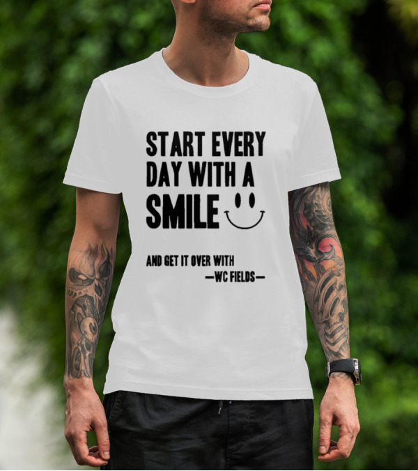 Start Every Day With A Smile And Get It Over With WC Fields Smiley Face T-Shirt