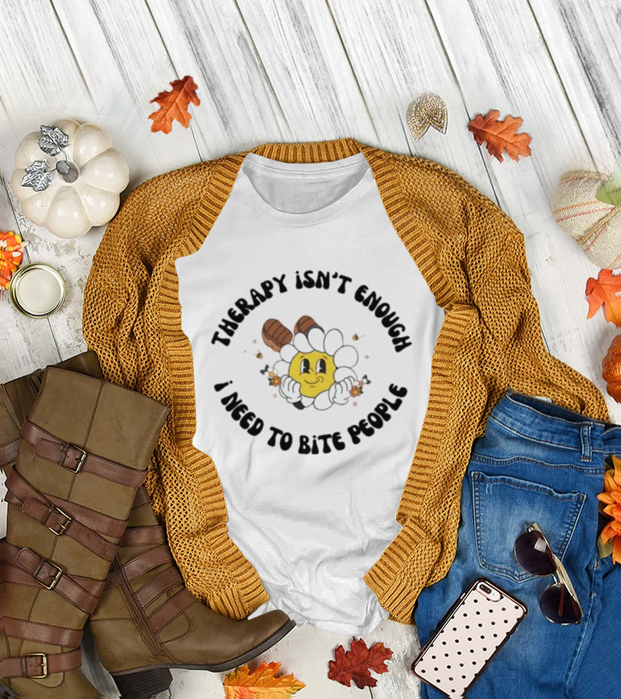 Therapy Isn't Enough I Need To Bite People Funny Sunflower Face With Boots T-Shirt