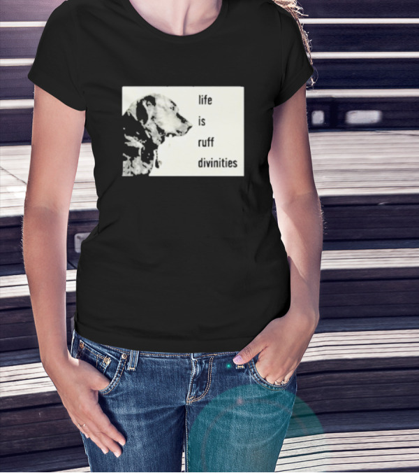 Life Is Ruff Divinities Dog Profile T-Shirt