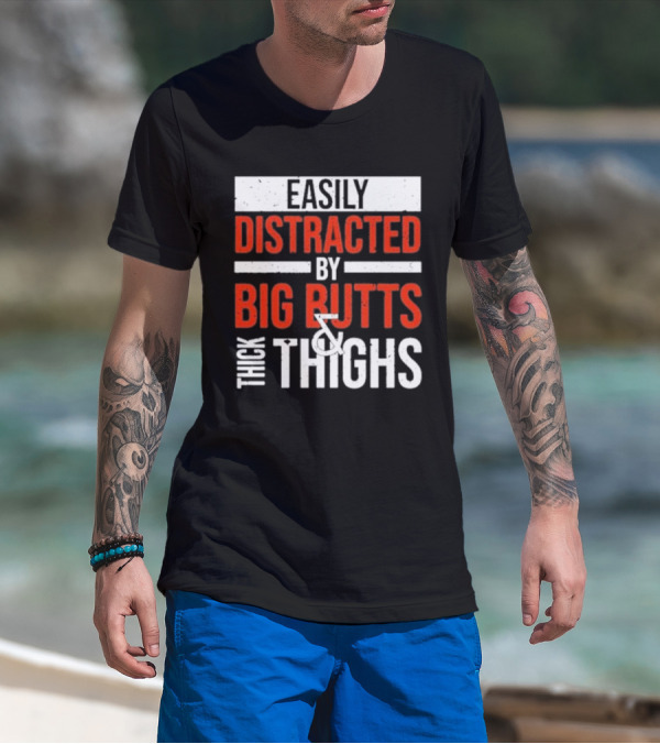 Easily Distracted By Big Butts And Thick Thighs T-Shirt