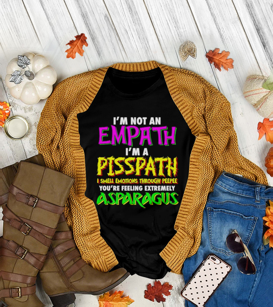 I’m Not An Empath I’m A Pisspath I Smell Emotions Through Peepee You’re Feeling Extremely Asparagus T-Shirt