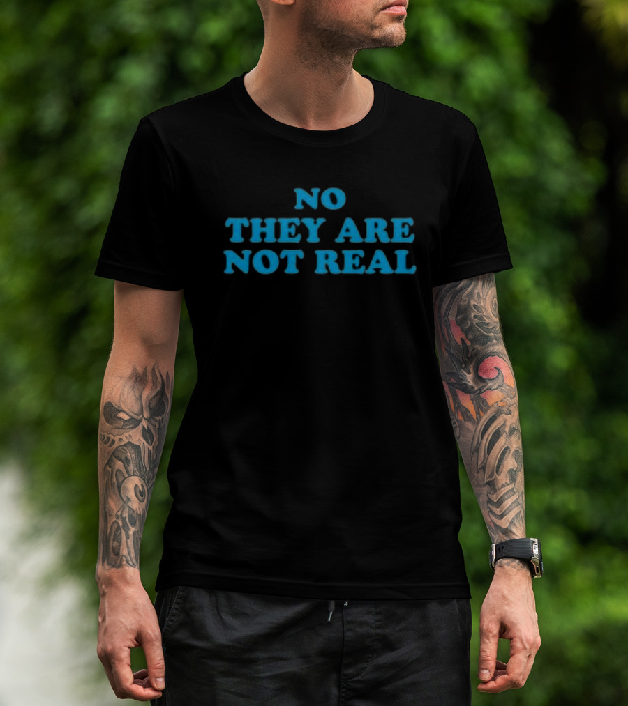 No They Are Not Real Bold Blue Text T-Shirt