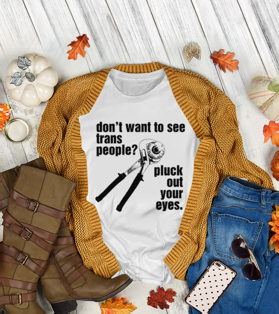 Don't Want To See Trans People Pluck Out Your Eyes Wrench T-Shirt