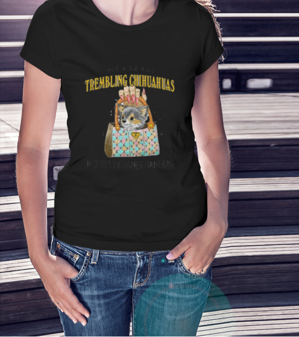 We Are All Trembling Chihuahuas In God's Designer Handbag Crafty Chihuahua Bag T-Shirt